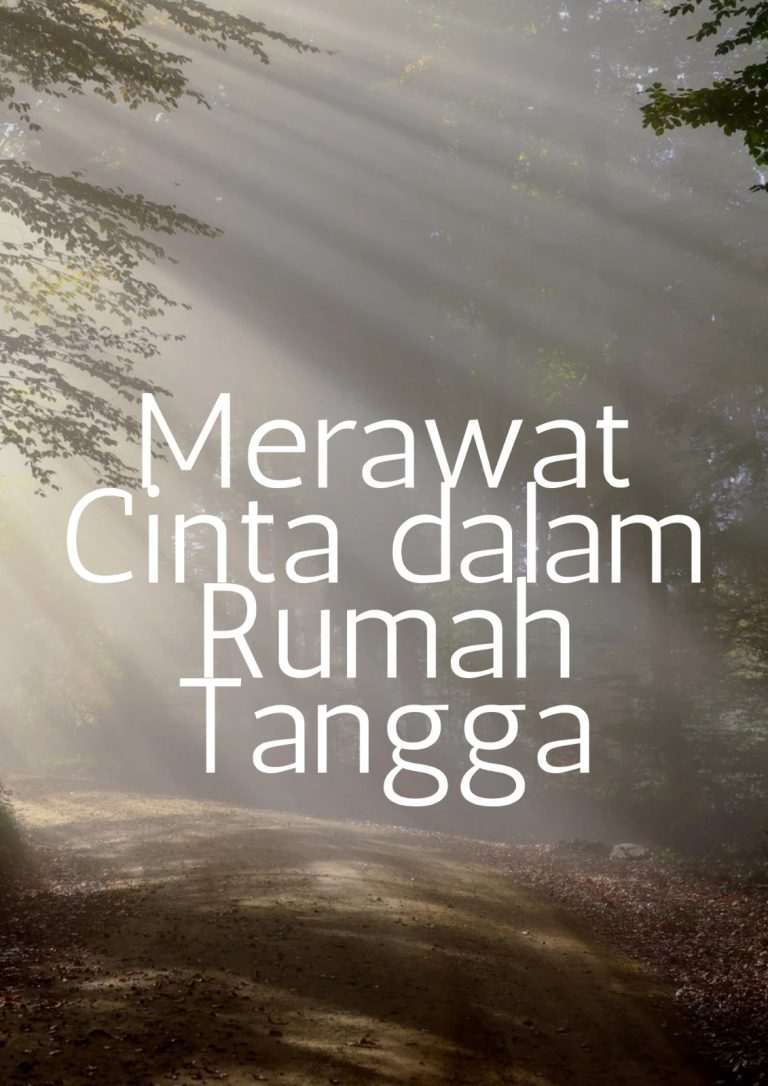 Mengapa Kita Harus Merawat Cinta Dalam Rumah Tangga