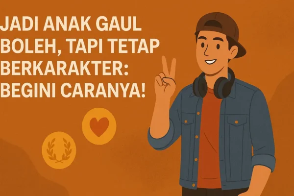 Jadi Anak Gaul Boleh, Tapi Tetap Berkarakter: Begini Caranya! Jadi Anak Gaul Boleh, Tapi Tetap Berkarakter: Begini Caranya!