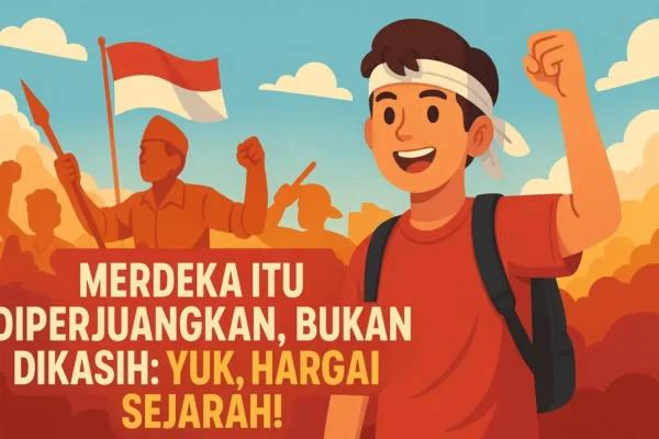 “Merdeka Itu Diperjuangkan, Bukan Dikasih: Yuk, Hargai Sejarah!” “Merdeka Itu Diperjuangkan, Bukan Dikasih: Yuk, Hargai Sejarah!”
